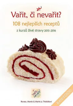 Vařit, či nevařit? - 108 nejlepších receptů z kurzů živé stravy 2013