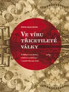 Ve víru třicetileté války: politikové, kondotiéři, rebelové a mučedníci v Zemích české koruny
