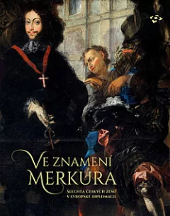 Ve znamení Merkura: šlechta českých zemí v evropské diplomacii