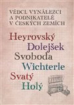 Vědci, vynálezci a podnikatelé v Českých zemích III. - Heyrovský, Dolejšek, Svoboda, Wichterle, Svatý, Holý