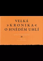 Velká kronika o hnědém uhlí.  Minulost, současnost a budoucnost těžby hnědého uhlí v severozápadních Čechách