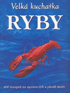 Velká kuchařka - Ryby - 400 receptů na úpravu ryb a plodů moře