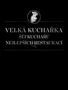Velká kuchařka šéfkuchařů nejlepších restaurací