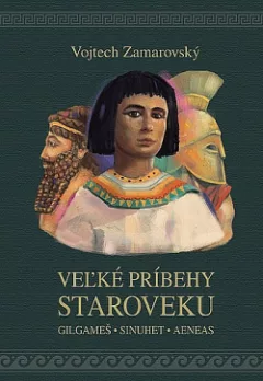Veľké príbehy staroveku: Gilgameš - Sinuhet - Aeneas