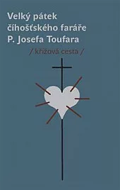 Velký pátek číhošťského faráře P. Josefa Toufara: křížová cesta