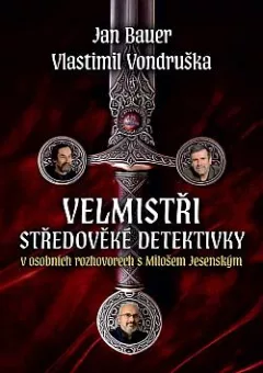 Velmistři středověké detektivky: Jan Bauer a Vlastimil Vondruška v osobních rozhovorech s Milošem Jesenským