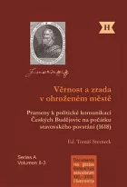 Věrnost a zrada v ohroženém městě: Prameny k politické komunikaci Českých Budějovic na počátku stavovského povstání (1618)