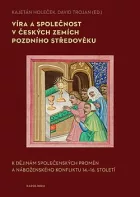 Víra a společnost v českých zemích pozdního středověku: K dějinám společenských proměn a náboženského konfliktu 14. – 16. století