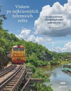 Vlakem po nejkrásnějších železnicích světa: 50 legendárních železničních tratí naší planety