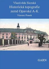 Vlastivěda slezská Historická topografie země Opavské A-K
