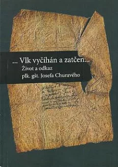 ... Vlk vyčíhán a zatčen ... život a odkaz plk. gšt. Josefa Churavého