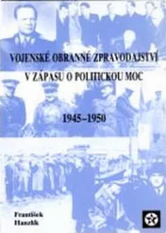 Vojenské obranné zpravodajství v zápase o politickou moc 1945 - 1950