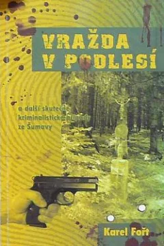 Vražda v Podlesí a další skutečné kriminalistické příběhy ze Šumavy