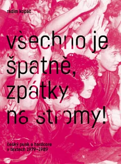 Všechno je špatně, zpátky na stromy!: Český punk a hardcore v textech 1979-1989