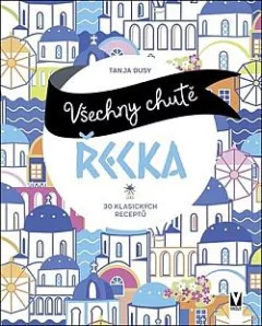 Všechny chutě Řecka: 30 klasických receptů