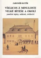 Všelicos z minulosti Velké Bíteše a okolí: pamětní zápisy, události, svědectví
