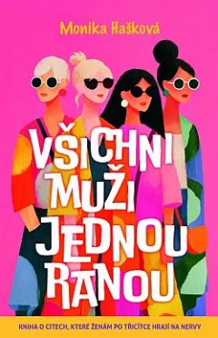 Všichni muži jednou ranou: Kniha o citech, které ženám po třicítce hrají na nervy