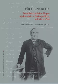 Vůdce národa: František Ladislav Rieger a jeho místo v české politice, kultuře a vědě