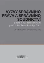 Výzvy správního práva a správního soudnictví: Pocta k 70. narozeninám prof. JUDr. Petra Průchy, CSc.