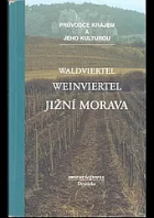 Waldviertel, Weinviertel - jižní Morava: průvodce krajem a jeho kulturou