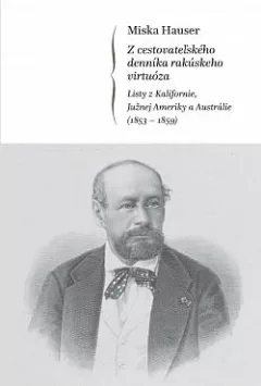 Z cestovateľského denníka rakúskeho virtuóza: Listy z Kalifornie, Južnej Ameriky a Austrálie (1853-1859)