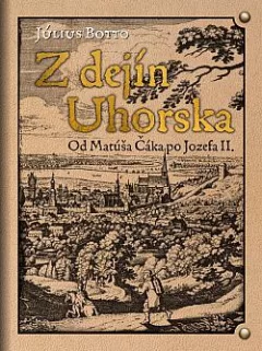 Z dejín Uhorska: Od Matúša Čáka po Jozefa II.