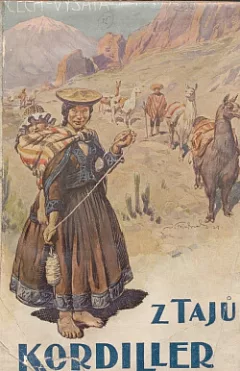 Z tajů Kordiller: Patnáct let v Jižní Americe. III
