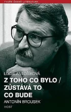 Z toho co bylo / Zůstává to co bude: Antonín Brousek