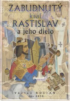 Zabudnutý kráľ Rastislav a jeho dielo