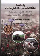 Základy ekologického zemědělství: podle nařízení Rady (ES) č. 834/2007 a nařízení Komise (ES) č. 889/2008 s příklady