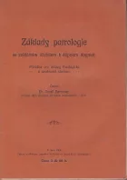 Základy patrologie : se zvláštním zřetelem k dějinám dogmat : příručka pro ústavy theologické a soukromé studium
