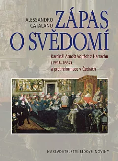Zápas o svědomí: Kardinál Arnošt Vojtěch z Harrachu (1598-1667) a protireformace v Čechách