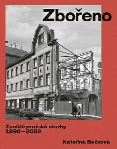 Zbořeno: Zaniklé pražské stavby 1990–2020