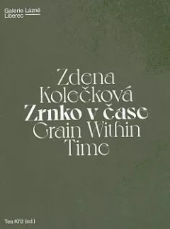 Zdena Kolečková: Zrnko v čase / Grain Within Time