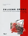 Železná opona / Československá státní hranice od Jáchymova po Bratislavu 1948–1989