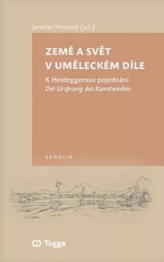 Země a svět v uměleckém díle: K Heideggerovu pojednání Der Ursprung des Kunstwerkes