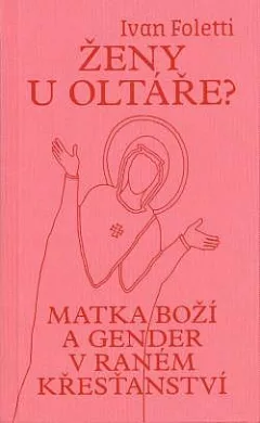 Ženy u oltáře? Matka Boží a gender v raném křesťanství