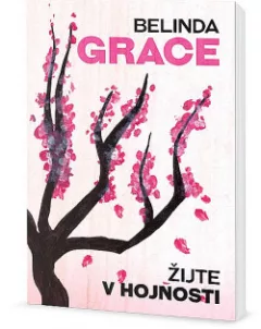 Žijte v hojnosti - Proč stačí být takoví, jací jste