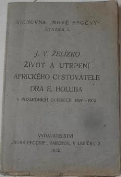 Život a utrpení afrického cestovatele dra E. Holuba v posledních dopisech (1897-1902)