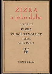 Žižka a jeho doba. Díl třetí. Žižka vůdce revoluce