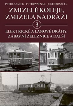Zmizelé koleje, zmizelá nádraží 3: Elektrické a lanové dráhy, zábavní železnice a další
