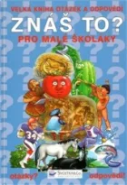 ZNÁŠ TO? Velká kniha otázek a odpovědí pro malé školáky