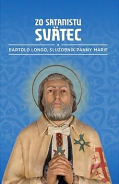 Zo satanistu svätec: Bartolo Longo, služobník Panny Márie