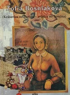 Žofia Bosniaková (Krásavica zo Šurian - svätica zo Strečna)