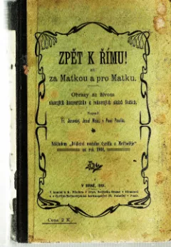 Zpět k Římu! čili, Za Matkou a pro Matku : obrazy ze života slavných konvertitův a rekovných sluhů Božích