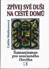 Zpívej své duši na cestě domů. Šamanismus pro současného člověka