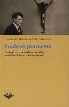 Zradené proroctvo: Československá podzemná cirkev medzi Vatikánom a komunizmom