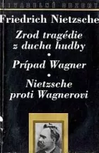 Zrod tragédie z ducha hudby ; Prípad Wagner ; Nietzsche proti Wagnerovi