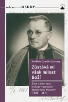 Zůstává mi však milost Boží:  Život a internace biskupa-vyznavače Josefa Karla Matochy (1888 - 1961)
