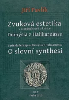 Zvuková estetika v literární teorii a kritice Dionýsia z Halikarnássu -S překladem spisu Dionýsia z Halikarnássu O slovní synthesi